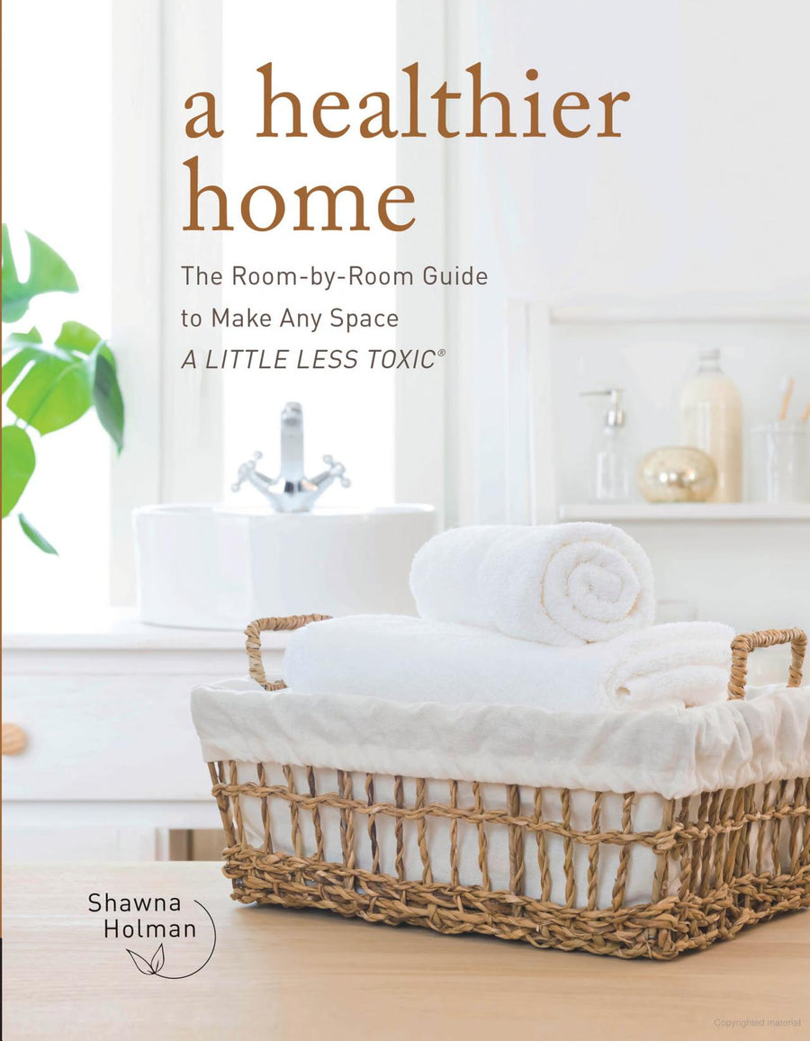 A Healthier Home: The Room by Room Guide to Make Any Space A Little Less Toxic